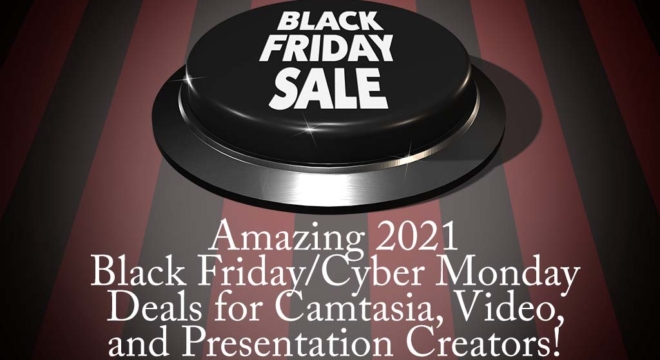 Amazing 2021 Black Friday/Cyber Monday deals for Camtasia, Video, and Presentation Creators