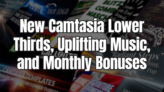 🎬 New Camtasia Lower Thirds, Uplifting Music, and Monthly Bonuses 🎶